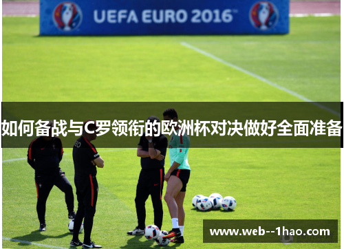 如何备战与C罗领衔的欧洲杯对决做好全面准备