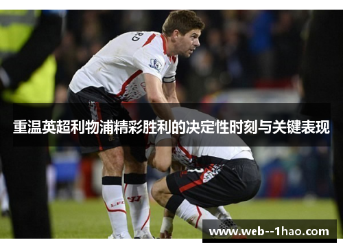 重温英超利物浦精彩胜利的决定性时刻与关键表现 重温英超利物浦精彩胜利的决定性时刻与关键表现