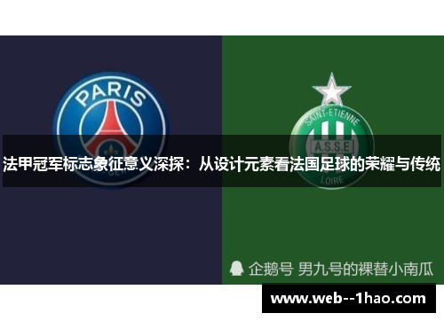 法甲冠军标志象征意义深探:从设计元素看法国足球的荣耀与传统 法甲冠军标志象征意义深探:从设计元素看法国足球的荣耀与传统
