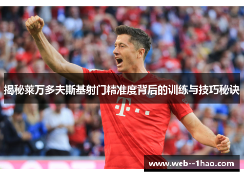 揭秘莱万多夫斯基射门精准度背后的训练与技巧秘诀