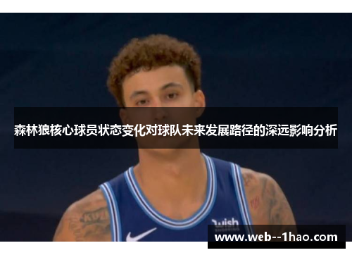 森林狼核心球员状态变化对球队未来发展路径的深远影响分析