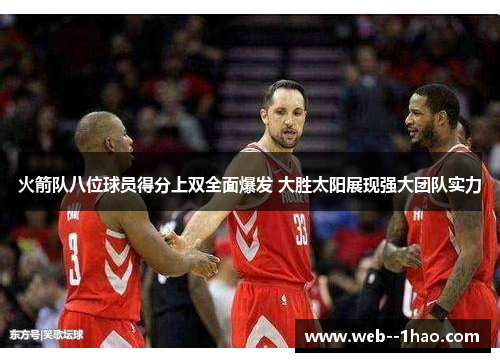 火箭队八位球员得分上双全面爆发 大胜太阳展现强大团队实力