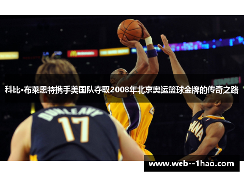 科比·布莱恩特携手美国队夺取2008年北京奥运篮球金牌的传奇之路