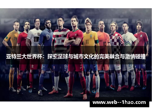 亚特兰大世界杯：探索足球与城市文化的完美融合与激情碰撞