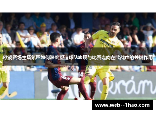 欧战赛场主场氛围如何深度塑造球队表现与比赛走向在欧战中的关键作用
