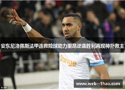 安东尼洛佩斯法甲连救险球助力里昂逆袭胜利再现神扑救主