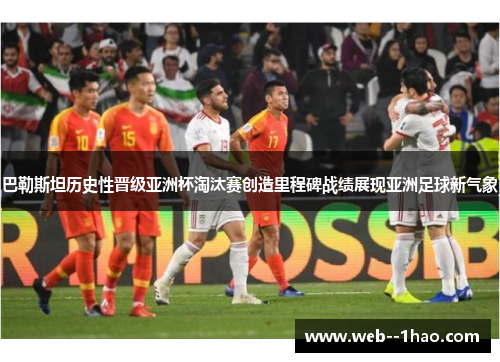 巴勒斯坦历史性晋级亚洲杯淘汰赛创造里程碑战绩展现亚洲足球新气象 巴勒斯坦历史性晋级亚洲杯淘汰赛创造里程碑战绩展现亚洲足球新气象