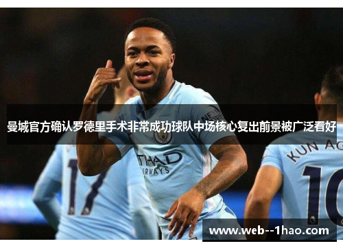 曼城官方确认罗德里手术非常成功球队中场核心复出前景被广泛看好