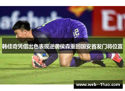 韩佳奇凭借出色表现逆袭侯森重回国安首发门将位置
