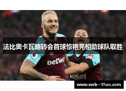 法比奥卡瓦略转会首球惊艳亮相助球队取胜